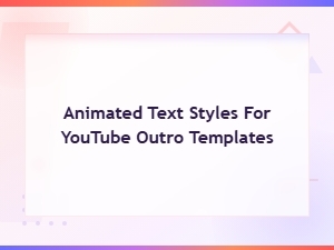 Animated Text Styles for Youtube Outro Templates