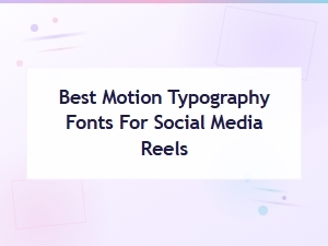 Best Motion Typography Fonts for Social Media Reels and Animated Video Content