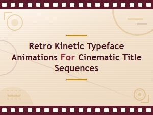 Retro Kinetic Typefaces for Cinematic Title Sequences