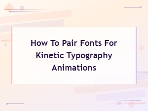 How to Pair Fonts for Kinetic Typography Animations: a Complete Guide