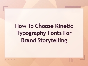 Choosing Kinetic Typography Fonts for Effective Brand Storytelling